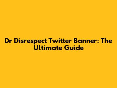 Dr Disrespect Twitter Banner: The Ultimate Guide