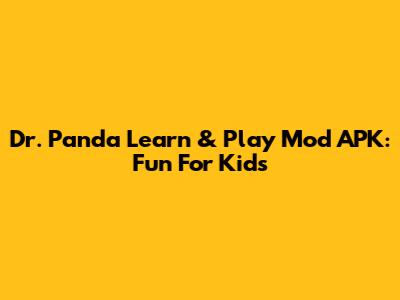 Dr. Panda Learn & Play Mod APK: Fun For Kids