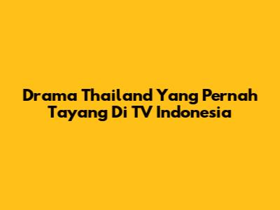 Drama Thailand Yang Pernah Tayang Di TV Indonesia