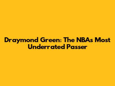 Draymond Green: The NBA's Most Underrated Passer