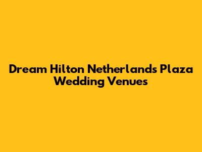 Dream Hilton Netherlands Plaza Wedding Venues