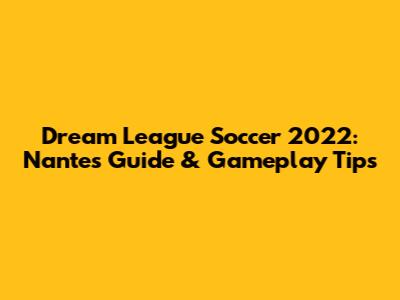Dream League Soccer 2022: Nantes Guide & Gameplay Tips