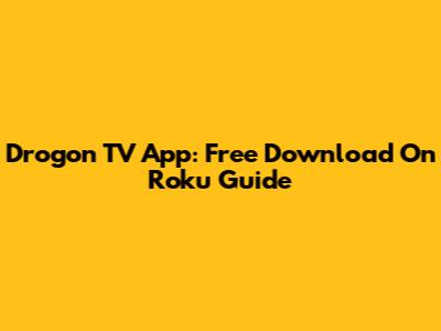 Drogon TV App: Free Download On Roku Guide