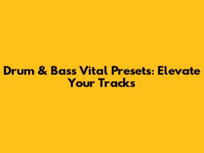 Drum & Bass Vital Presets: Elevate Your Tracks