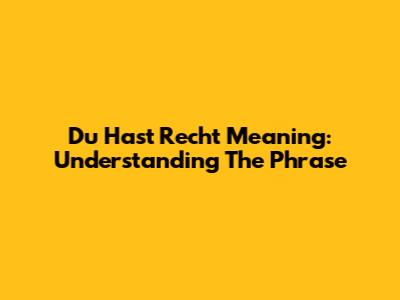 Du Hast Recht Meaning: Understanding The Phrase