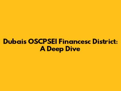 Dubai's OSCPSEI Financesc District: A Deep Dive