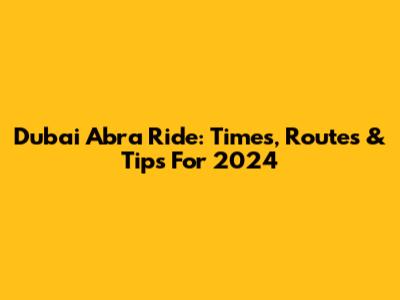 Dubai Abra Ride: Times, Routes & Tips For 2024