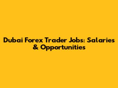 Dubai Forex Trader Jobs: Salaries & Opportunities