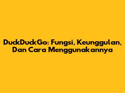 DuckDuckGo: Fungsi, Keunggulan, Dan Cara Menggunakannya