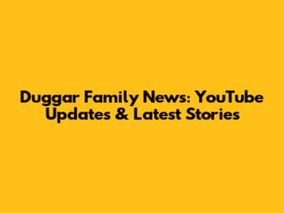 Duggar Family News: YouTube Updates & Latest Stories