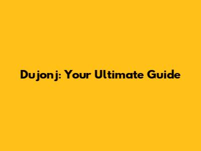 Dujonj: Your Ultimate Guide