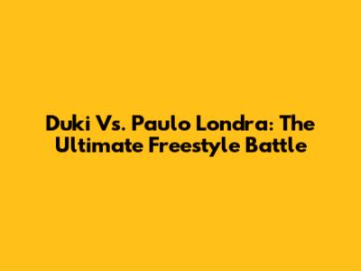 Duki Vs. Paulo Londra: The Ultimate Freestyle Battle
