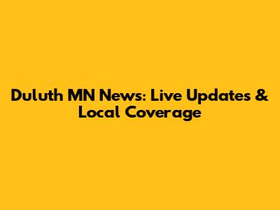 Duluth MN News: Live Updates & Local Coverage