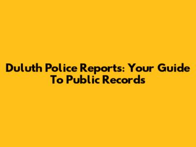 Duluth Police Reports: Your Guide To Public Records