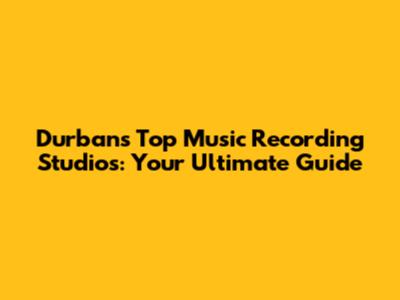 Durban's Top Music Recording Studios: Your Ultimate Guide