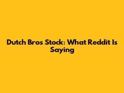 Dutch Bros Stock: What Reddit Is Saying