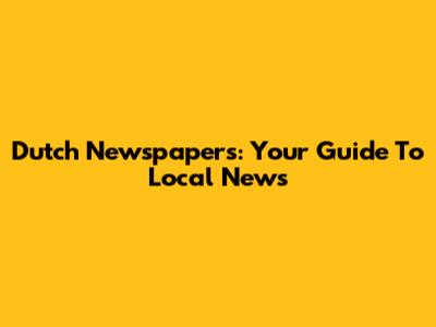Dutch Newspapers: Your Guide To Local News
