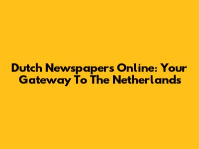 Dutch Newspapers Online: Your Gateway To The Netherlands