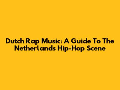 Dutch Rap Music: A Guide To The Netherlands' Hip-Hop Scene