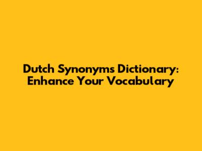 Dutch Synonyms Dictionary: Enhance Your Vocabulary