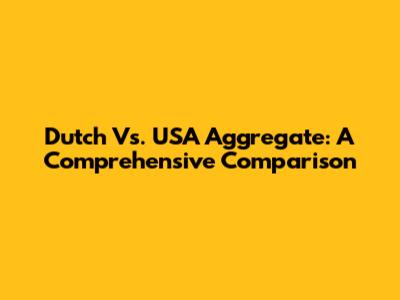 Dutch Vs. USA Aggregate: A Comprehensive Comparison