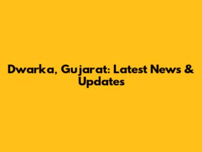 Dwarka, Gujarat: Latest News & Updates