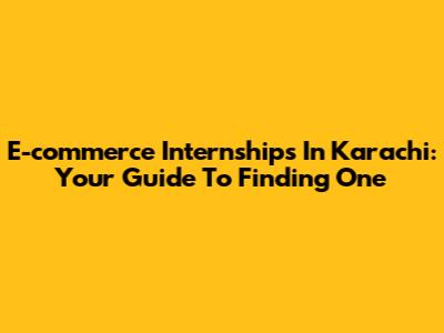 E-commerce Internships In Karachi: Your Guide To Finding One