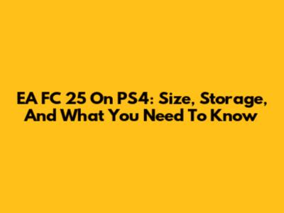 EA FC 25 On PS4: Size, Storage, And What You Need To Know