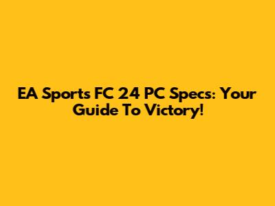 EA Sports FC 24 PC Specs: Your Guide To Victory!