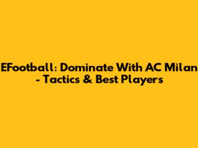 EFootball: Dominate With AC Milan - Tactics & Best Players