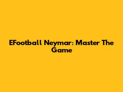 EFootball Neymar: Master The Game