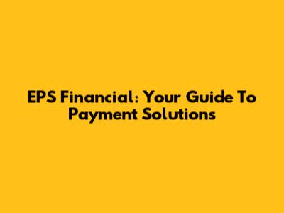 EPS Financial: Your Guide To Payment Solutions