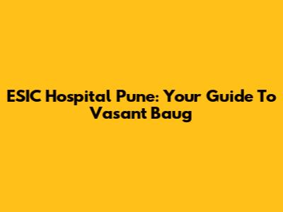ESIC Hospital Pune: Your Guide To Vasant Baug