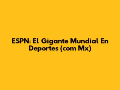 ESPN: El Gigante Mundial En Deportes (com Mx)