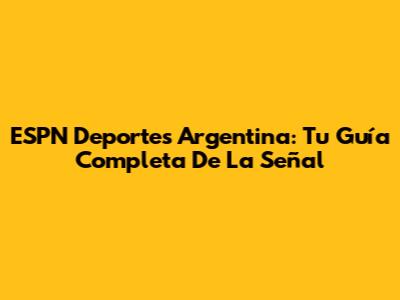 ESPN Deportes Argentina: Tu Guía Completa De La Señal
