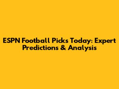 ESPN Football Picks Today: Expert Predictions & Analysis