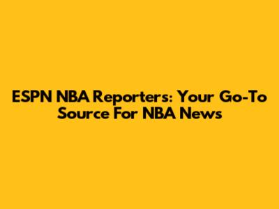 ESPN NBA Reporters: Your Go-To Source For NBA News