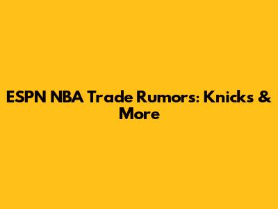 ESPN NBA Trade Rumors: Knicks & More