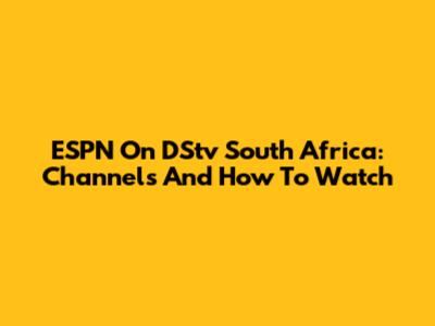 ESPN On DStv South Africa: Channels And How To Watch