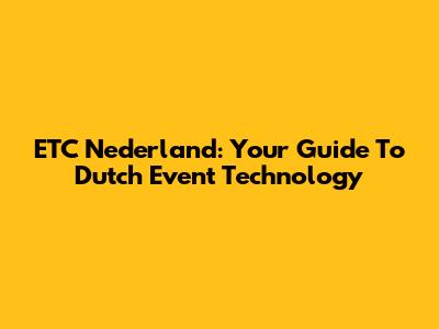 ETC Nederland: Your Guide To Dutch Event Technology