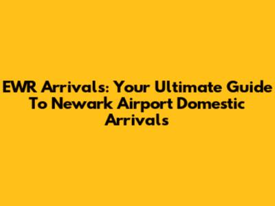 EWR Arrivals: Your Ultimate Guide To Newark Airport Domestic Arrivals