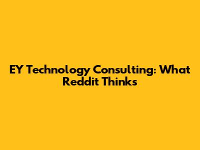 EY Technology Consulting: What Reddit Thinks