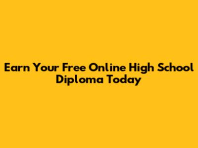 Earn Your Free Online High School Diploma Today