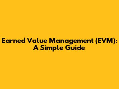Earned Value Management (EVM): A Simple Guide