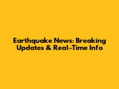 Earthquake News: Breaking Updates & Real-Time Info