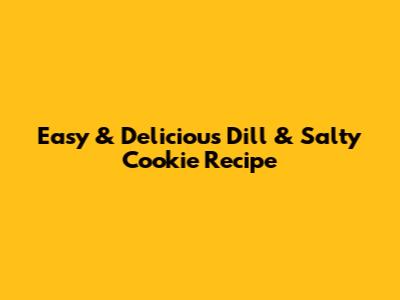Easy & Delicious Dill & Salty Cookie Recipe