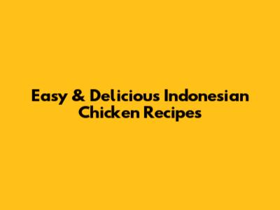 Easy & Delicious Indonesian Chicken Recipes