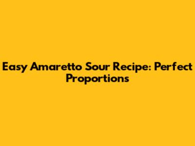 Easy Amaretto Sour Recipe: Perfect Proportions