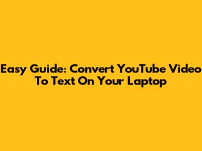 Easy Guide: Convert YouTube Video To Text On Your Laptop