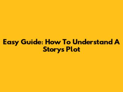 Easy Guide: How To Understand A Story's Plot